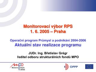 Monitorovací výbor RPS 1. 6. 2005 – Praha Operační program Průmysl a podnikání 2004-2006