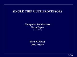 SINGLE CHIP MULTIPROCESSORS Computer Architecture Term Paper (11.12.2003) Esra KIRBA Ş 2002701357