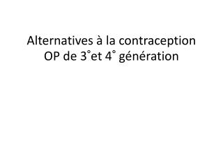 Alternatives à la contraception OP de 3°et 4° génération
