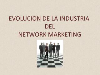 EVOLUCION DE LA INDUSTRIA DEL NETWORK MARKETING