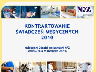 KONTRAKTOWANIE ŚWIADCZEŃ MEDYCZNYCH 2010 Małopolski Oddział Wojewódzki NFZ