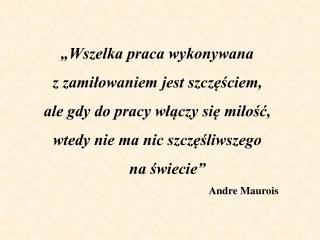 „Wszelka praca wykonywana z zamiłowaniem jest szczęściem, ale gdy do pracy włączy się miłość,