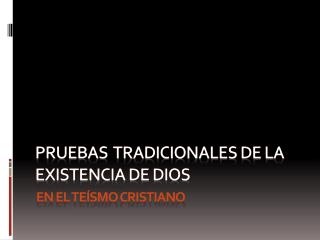 PRUEBAS TRADICIONALES DE LA EXISTENCIA DE DIOS