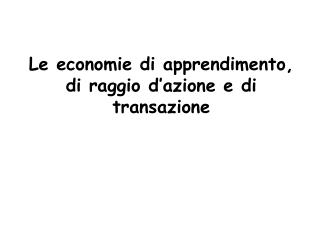 Le economie di apprendimento, di raggio d’azione e di transazione