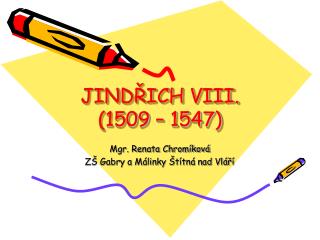 JINDŘICH VIII. (1509 – 1547)