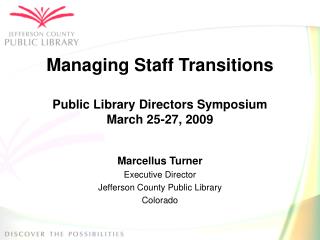 Managing Staff Transitions Public Library Directors Symposium March 25-27, 2009