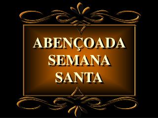 ABENÇOADA SEMANA SANTA