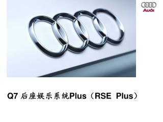 Q7 后座娱乐系统 Plus （ RSE Plus ）