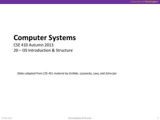 Computer Systems CSE 410 Autumn 2013 20 – OS Introduction &amp; Structure