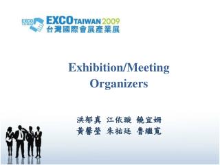 Exhibition/Meeting Organizers 洪郁真 江依璇 饒宜姍 黃馨瑩 朱祐廷 魯繼寬