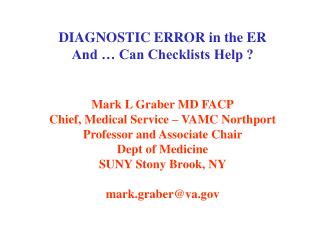 DIAGNOSTIC ERROR in the ER And … Can Checklists Help ? Mark L Graber MD FACP