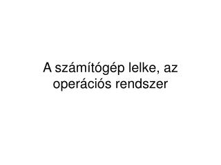 A számítógép lelke, az operációs rendszer