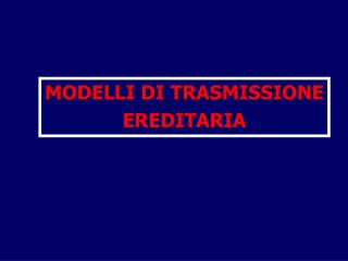 MODELLI DI TRASMISSIONE EREDITARIA