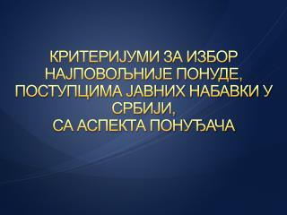 КРИТЕРИЈУМИ ЗА ИЗБОР НАЈПОВОЉНИЈЕ ПОНУДЕ, ПОСТУПЦИМА ЈАВНИХ НАБАВКИ У СРБИЈИ, СА АСПЕКТА ПОНУЂАЧА