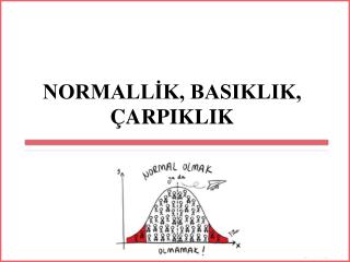 NORMALLİK, BASIKLIK, ÇARPIKLIK