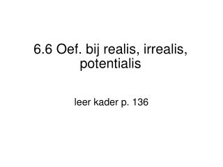 6.6 Oef. bij realis, irrealis, potentialis