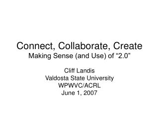 Connect, Collaborate, Create Making Sense (and Use) of “2.0”