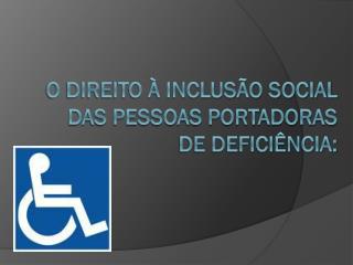O direito à inclusão social das pessoas portadoras de deficiência: