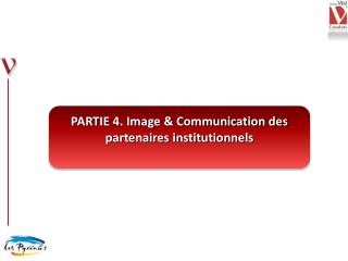 PARTIE 4. Image &amp; Communication des partenaires institutionnels