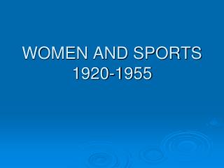 WOMEN AND SPORTS 1920-1955