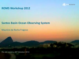 2012 ROMS WORKSHOP – Rio de Janeiro