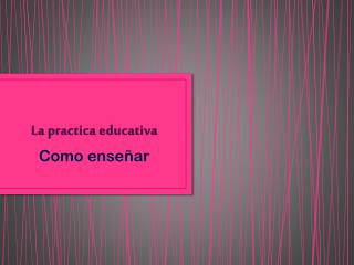 La practica educativa