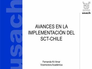 AVANCES EN LA IMPLEMENTACIÓN DEL SCT-CHILE Fernanda Kri Amar Vicerrectora Académica