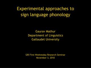 Experimental approaches to sign language phonology Gaurav Mathur Department of Linguistics