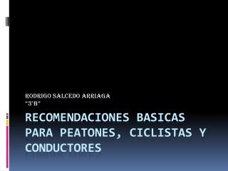 RECOMENDACIONES BASICAS PARA PEATONES, CICLISTAS Y CONDUCTORES