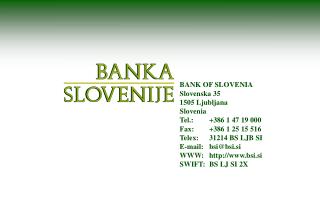 BANK OF SLOVENIA Slovenska 35 1505 Ljubljana Slovenia Tel.: 	+386 1 47 19 000