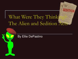 What Were They Thinking?: The Alien and Sedition Acts