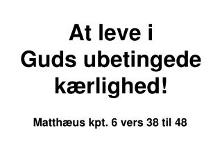 At leve i Guds ubetingede kærlighed!