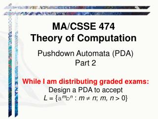 Pushdown Automata (PDA) Part 2 While I am distributing graded exams: Design a PDA to accept