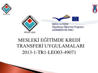 MESLEKİ EĞİTİMDE KREDİ TRANSFERİ UYGULAMALARI 2013-1-TR1-LEO03-49071