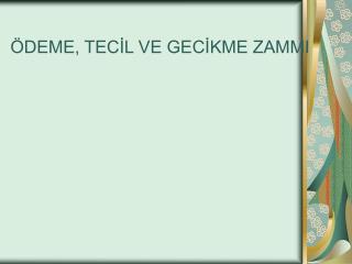 ÖDEME, TECİL VE GECİKME ZAMMI