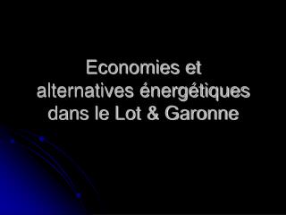 Economies et alternatives énergétiques dans le Lot &amp; Garonne