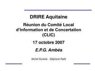 DRIRE Aquitaine Réunion du Comité Local d’Information et de Concertation (CLIC) 17 octobre 2007