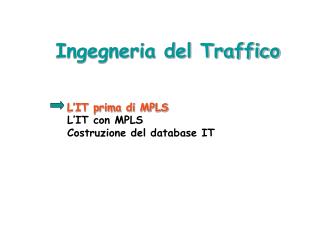 Ingegneria del Traffico L’IT prima di MPLS 		L’IT con MPLS 		Costruzione del database IT