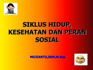SIKLUS HIDUP, KESEHATAN DAN PERAN SOSIAL