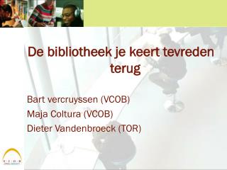 De bibliotheek je keert tevreden terug Bart vercruyssen (VCOB) Maja Coltura (VCOB)