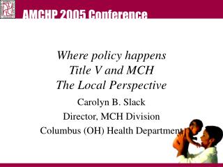 Where policy happens Title V and MCH The Local Perspective