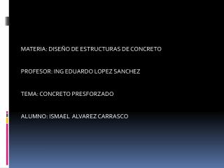 MATERIA: DISEÑO DE ESTRUCTURAS DE CONCRETO PROFESOR: ING EDUARDO LOPEZ SANCHEZ