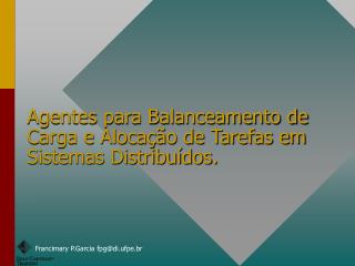 Agentes para Balanceamento de Carga e Alocação de Tarefas em Sistemas Distribuídos.