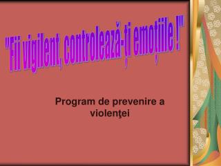 Program de prevenire a violen ţ ei