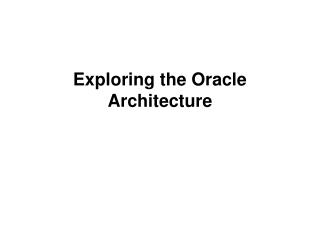 Exploring the Oracle Architecture