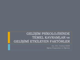 GELİŞİM PSİKOLOJİSİNDE TEMEL KAVRAMLAR ve GELİŞİMİ ETKİLEYEN FAKTÖRLER