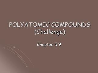 POLYATOMIC COMPOUNDS (Challenge)