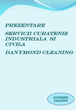 PREZENTARE SERVICII CURATENIE INDUSTRIALA SI CIVILA DANYMOND CLEANING