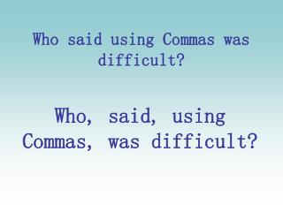 Who said using Commas was difficult?