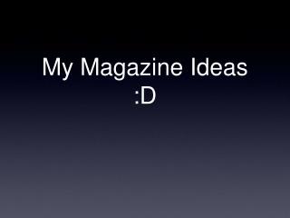 My Magazine Ideas :D